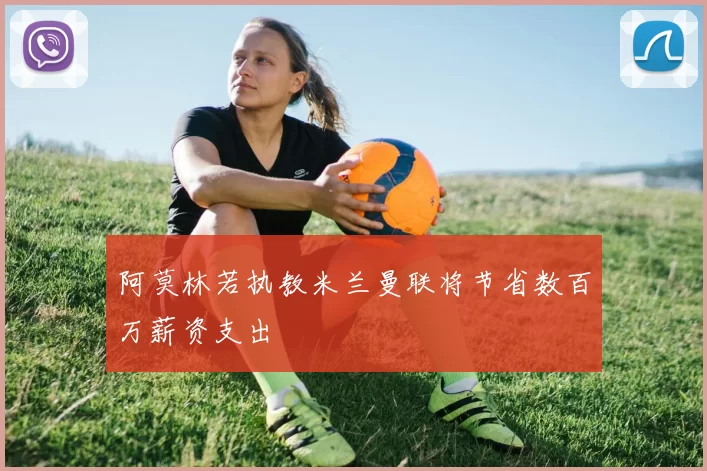 阿莫林若执教米兰曼联将节省数百万薪资支出